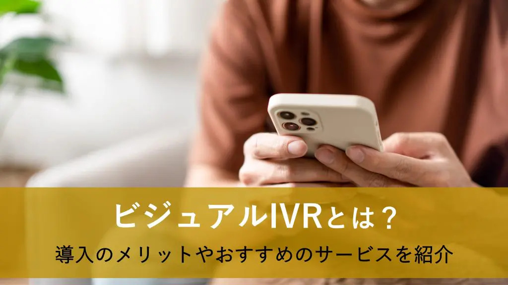 ビジュアルIVRとは？導入のメリットやおすすめのサービスを紹介
