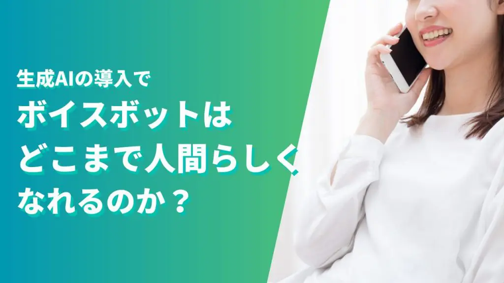 生成AIでボイスボットはどこまで人間らしくなれるのか