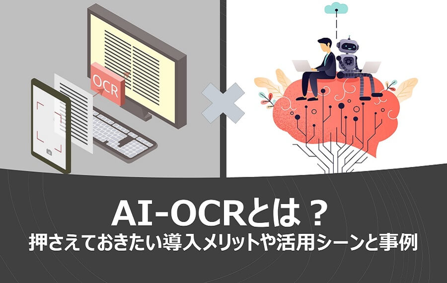 AI-OCRとは？押さえておきたい導入メリットや活用シーンと事例